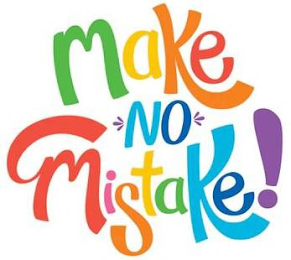 MAKE NO MISTAKE!