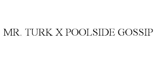 MR. TURK X POOLSIDE GOSSIP