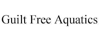 GUILT FREE AQUATICS