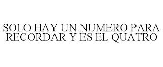 SOLO HAY UN NUMERO PARA RECORDAR Y ES EL QUATRO