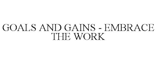 GOALS AND GAINS - EMBRACE THE WORK