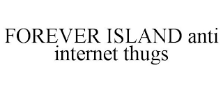 FOREVER ISLAND ANTI INTERNET THUGS