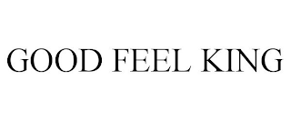 GOOD FEEL KING