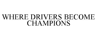 WHERE DRIVERS BECOME CHAMPIONS