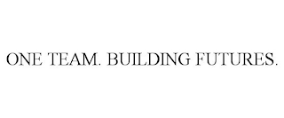 ONE TEAM. BUILDING FUTURES.