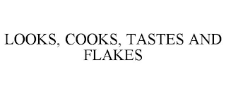 LOOKS, COOKS, TASTES AND FLAKES