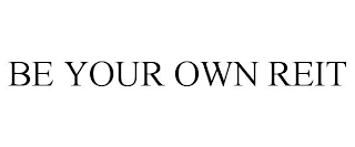 BE YOUR OWN REIT