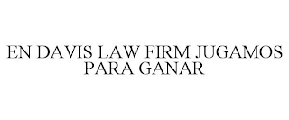 EN DAVIS LAW FIRM JUGAMOS PARA GANAR