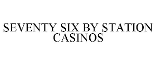 SEVENTY SIX BY STATION CASINOS