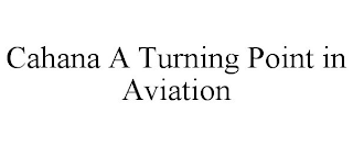 CAHANA A TURNING POINT IN AVIATION