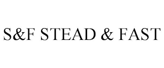 S&F STEAD & FAST