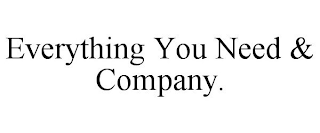 EVERYTHING YOU NEED & COMPANY.