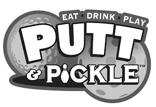 PUTT & PICKLE EAT · DRINK · PLAY