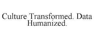 CULTURE TRANSFORMED. DATA HUMANIZED.