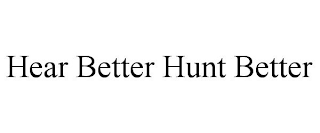 HEAR BETTER HUNT BETTER