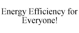 ENERGY EFFICIENCY FOR EVERYONE!