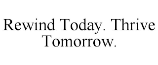 REWIND TODAY. THRIVE TOMORROW.