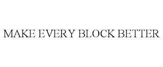 MAKE EVERY BLOCK BETTER