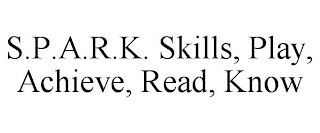 S.P.A.R.K. SKILLS, PLAY, ACHIEVE, READ, KNOW