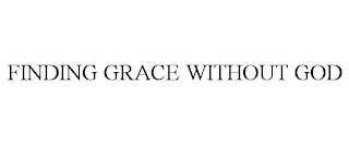 FINDING GRACE WITHOUT GOD