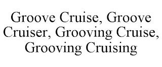 GROOVE CRUISE, GROOVE CRUISER, GROOVING CRUISE, GROOVING CRUISING