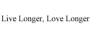 LIVE LONGER, LOVE LONGER