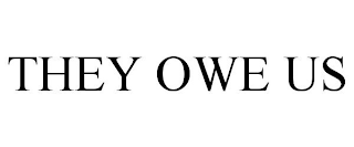 THEY OWE US