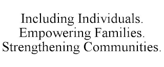 INCLUDING INDIVIDUALS. EMPOWERING FAMILIES. STRENGTHENING COMMUNITIES.