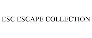 ESC ESCAPE COLLECTION