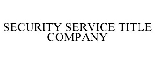 SECURITY SERVICE TITLE COMPANY