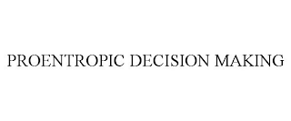 PROENTROPIC DECISION MAKING