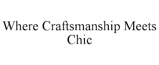 WHERE CRAFTSMANSHIP MEETS CHIC