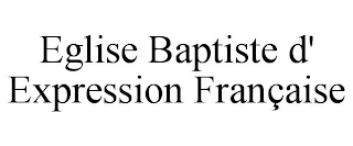 EGLISE BAPTISTE D' EXPRESSION FRANÇAISE