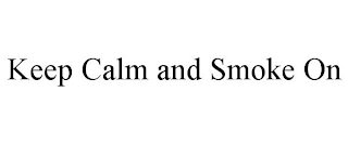 KEEP CALM AND SMOKE ON