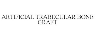 ARTIFICIAL TRABECULAR BONE GRAFT