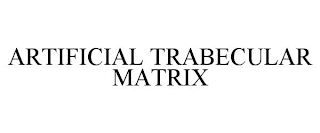 ARTIFICIAL TRABECULAR MATRIX