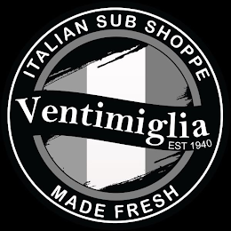 ITALIAN SUB SHOPPE MADE FRESH VENTIMIGLIA EST 1940