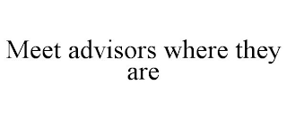 MEET ADVISORS WHERE THEY ARE