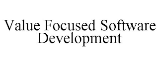 VALUE FOCUSED SOFTWARE DEVELOPMENT