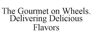 THE GOURMET ON WHEELS. DELIVERING DELICIOUS FLAVORS