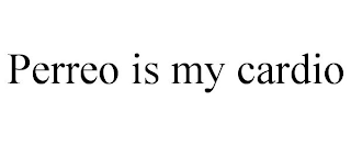 PERREO IS MY CARDIO