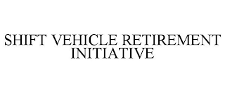 SHIFT VEHICLE RETIREMENT INITIATIVE