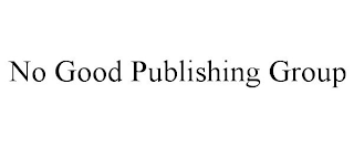 NO GOOD PUBLISHING GROUP