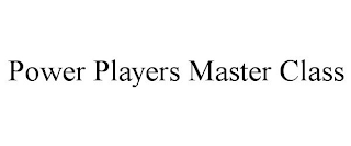 POWER PLAYERS MASTER CLASS