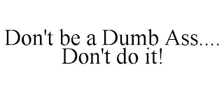 DON'T BE A DUMB ASS.... DON'T DO IT!