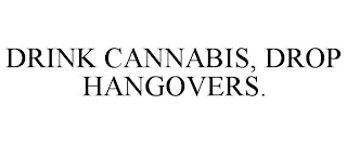 DRINK CANNABIS, DROP HANGOVERS.