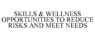 SKILLS & WELLNESS OPPORTUNITIES TO REDUCE RISKS AND MEET NEEDS