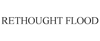 RETHOUGHT FLOOD