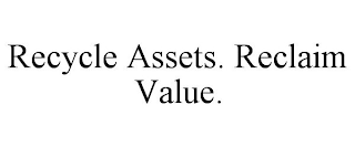 RECYCLE ASSETS. RECLAIM VALUE.