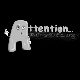 ATTENTION...IS ONE HECK OF A DRUG